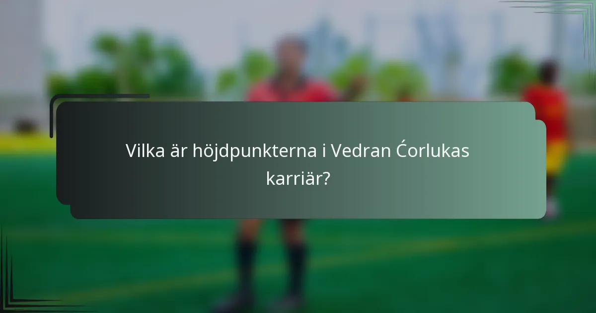 Vilka är höjdpunkterna i Vedran Ćorlukas karriär?