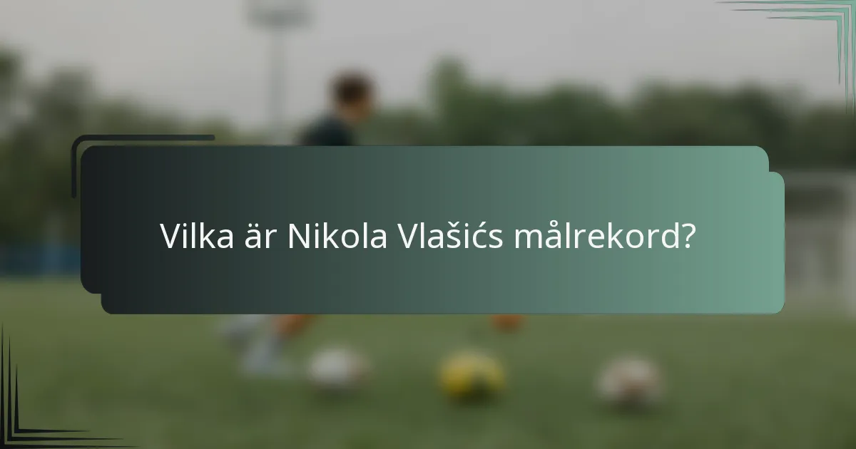 Vilka är Nikola Vlašićs målrekord?