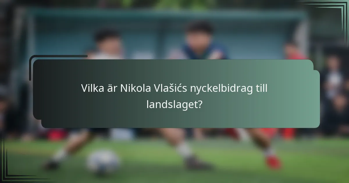 Vilka är Nikola Vlašićs nyckelbidrag till landslaget?