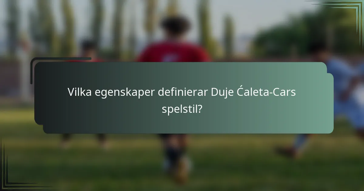 Vilka egenskaper definierar Duje Ćaleta-Cars spelstil?