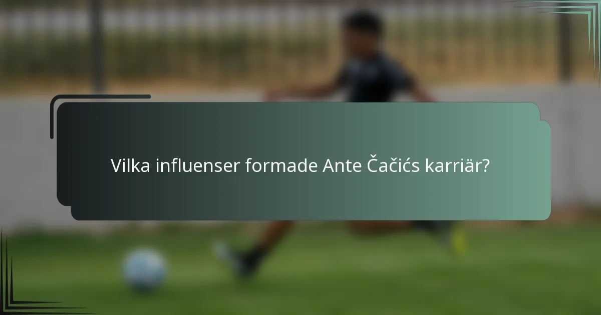 Vilka influenser formade Ante Čačićs karriär?
