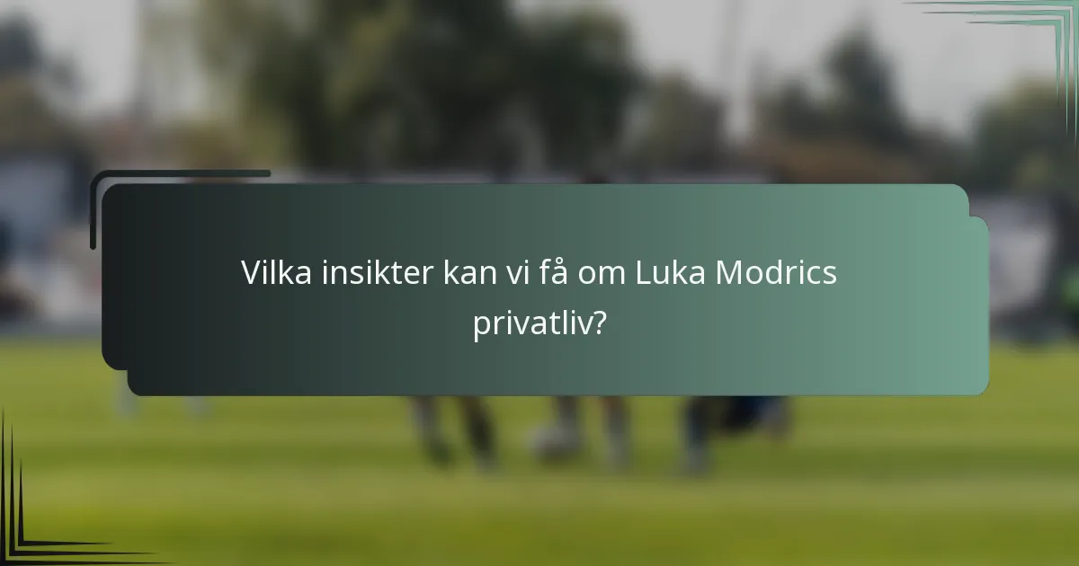 Vilka insikter kan vi få om Luka Modrics privatliv?