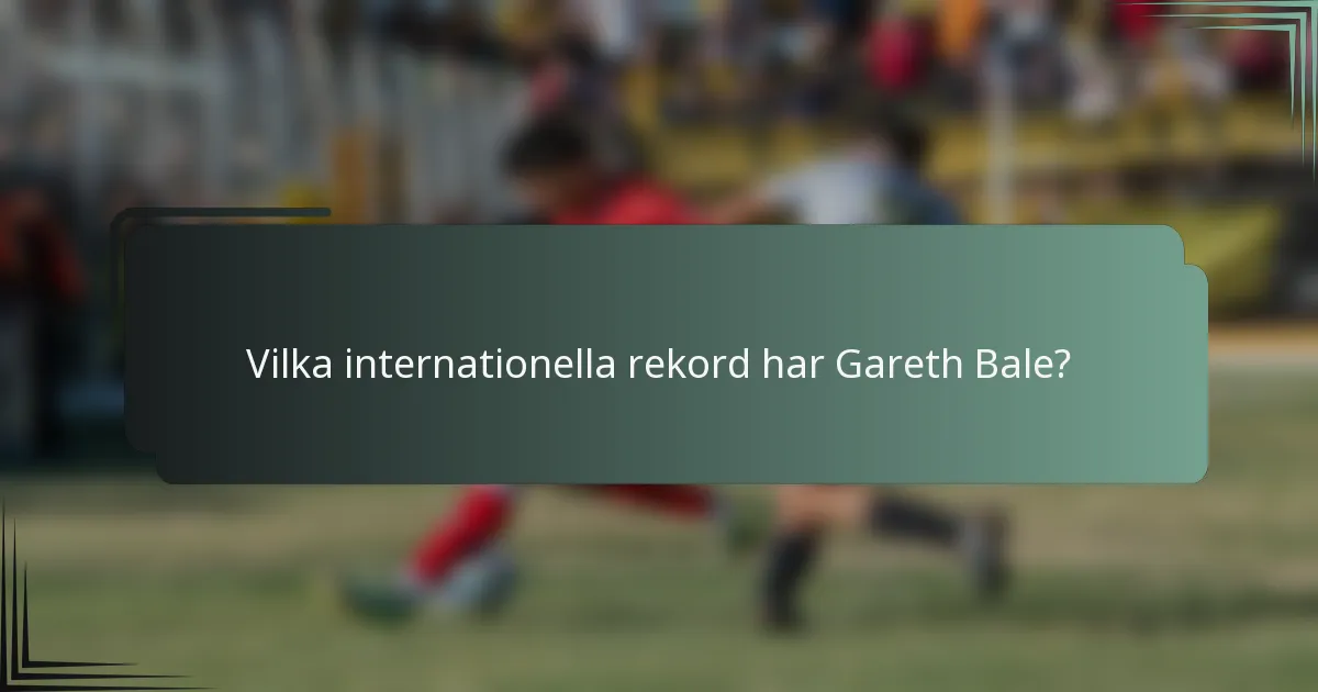 Vilka internationella rekord har Gareth Bale?