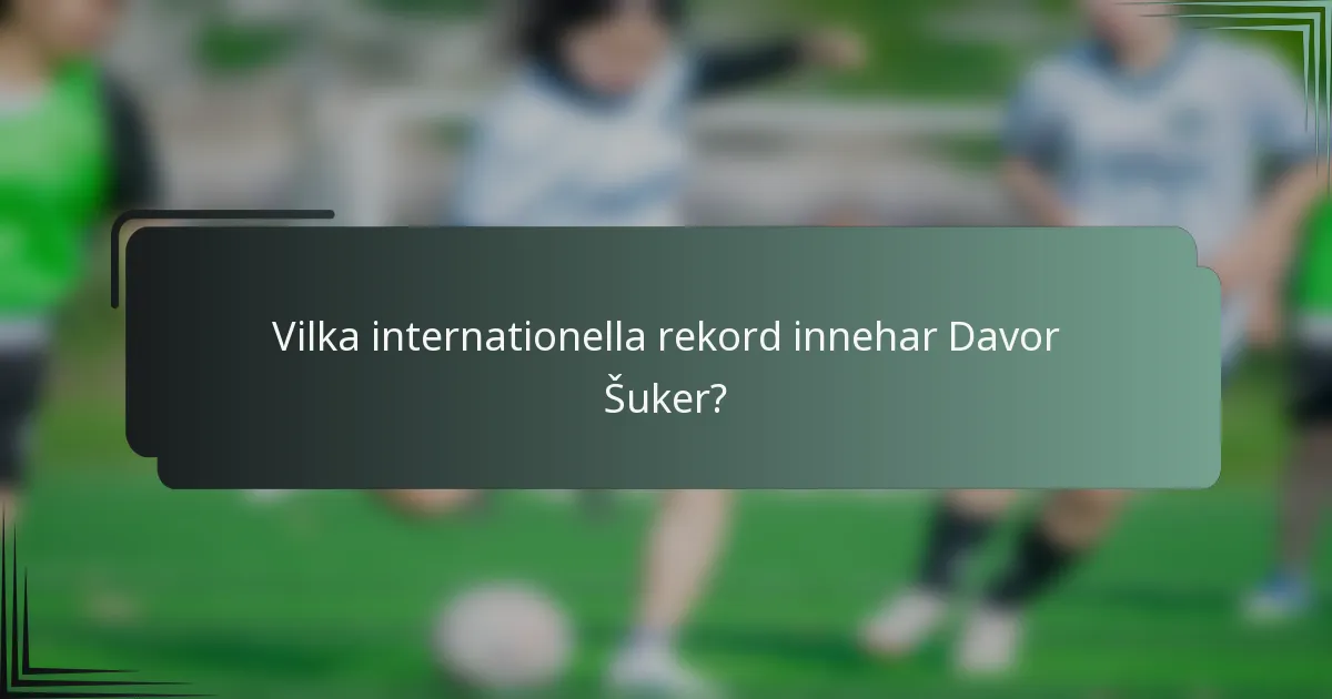 Vilka internationella rekord innehar Davor Šuker?