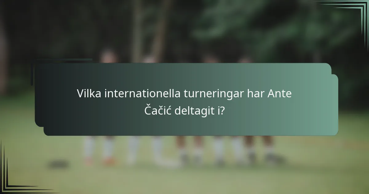 Vilka internationella turneringar har Ante Čačić deltagit i?