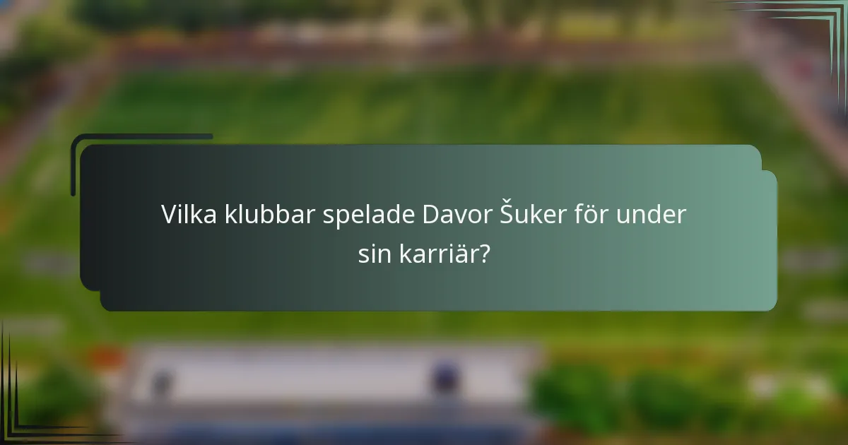 Vilka klubbar spelade Davor Šuker för under sin karriär?