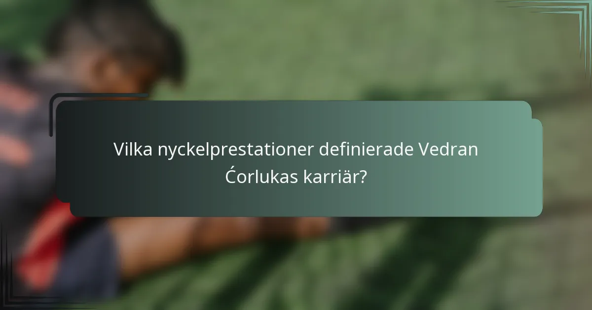 Vilka nyckelprestationer definierade Vedran Ćorlukas karriär?