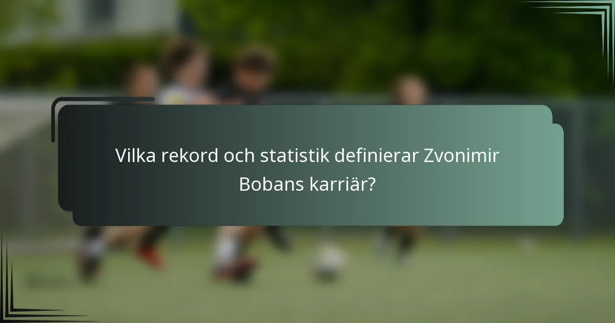 Vilka rekord och statistik definierar Zvonimir Bobans karriär?