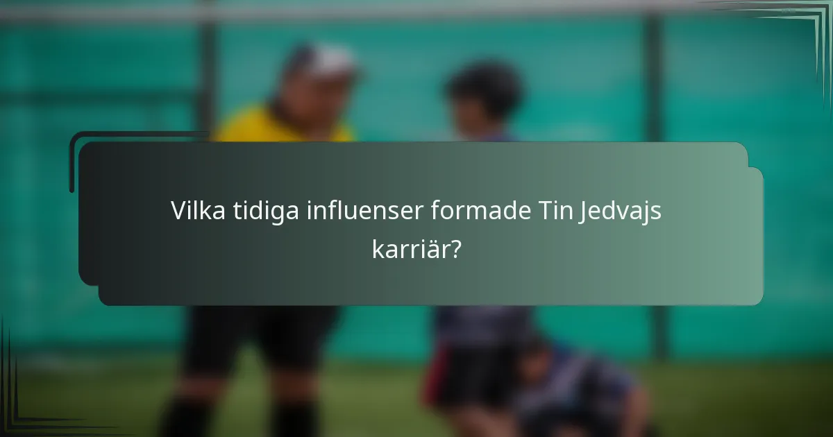 Vilka tidiga influenser formade Tin Jedvajs karriär?