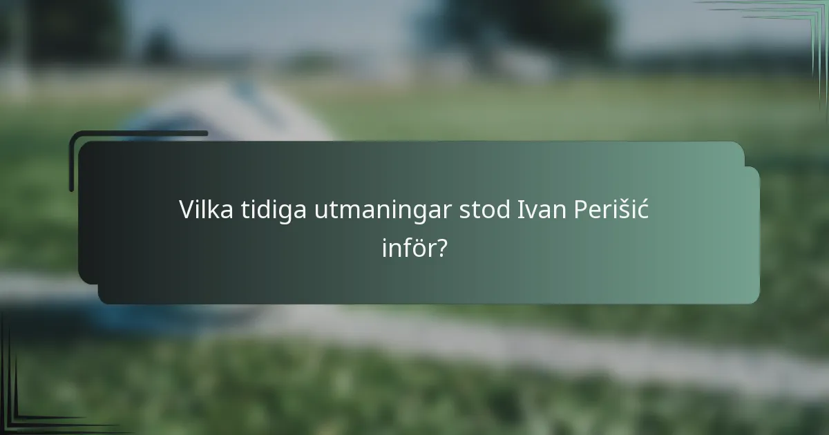 Vilka tidiga utmaningar stod Ivan Perišić inför?