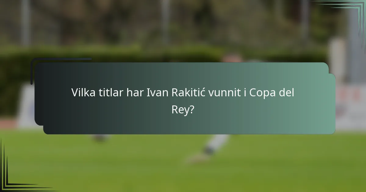 Vilka titlar har Ivan Rakitić vunnit i Copa del Rey?