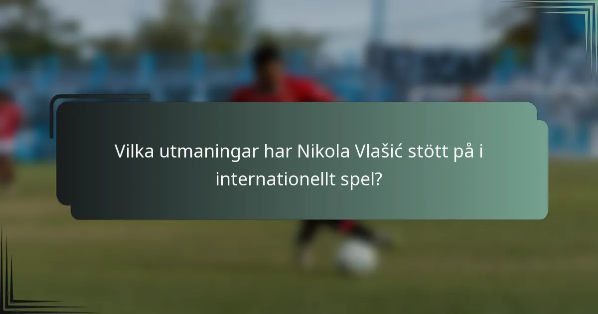 Vilka utmaningar har Nikola Vlašić stött på i internationellt spel?