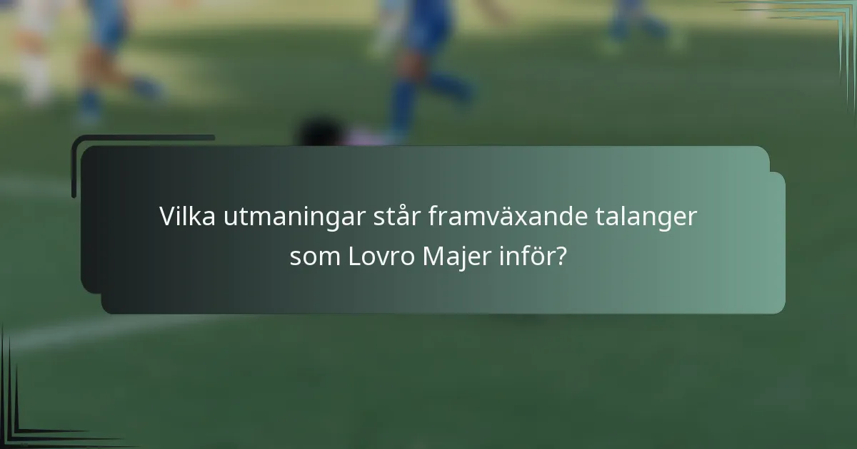 Vilka utmaningar står framväxande talanger som Lovro Majer inför?