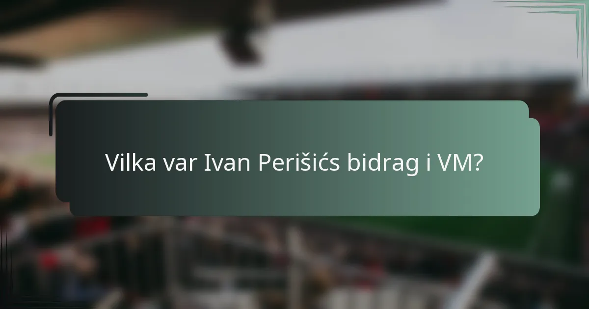Vilka var Ivan Perišićs bidrag i VM?
