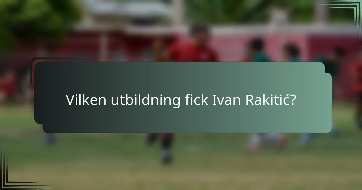 Vilken utbildning fick Ivan Rakitić?